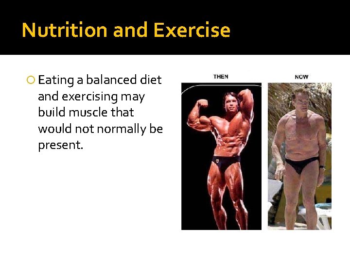 Nutrition and Exercise Eating a balanced diet and exercising may build muscle that would