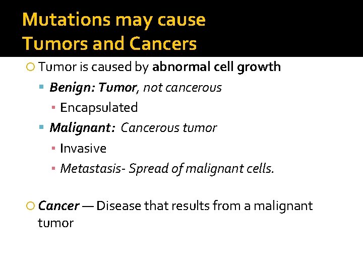 Mutations may cause Tumors and Cancers Tumor is caused by abnormal cell growth Benign: