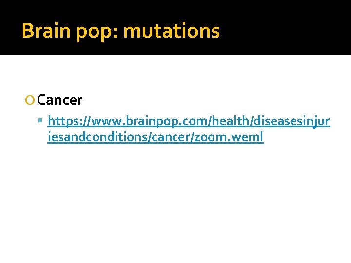 Brain pop: mutations Cancer https: //www. brainpop. com/health/diseasesinjur iesandconditions/cancer/zoom. weml 