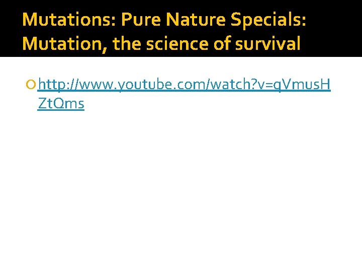 Mutations: Pure Nature Specials: Mutation, the science of survival http: //www. youtube. com/watch? v=q.