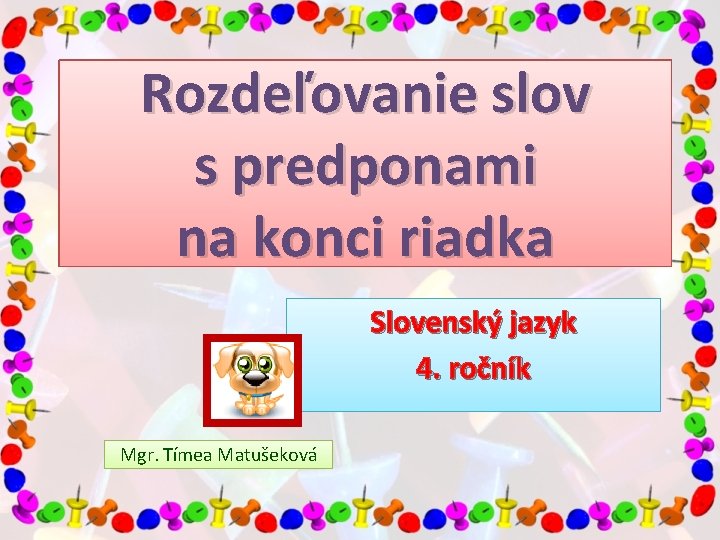 Rozdeľovanie slov s predponami na konci riadka Slovenský jazyk 4. ročník Mgr. Tímea Matušeková