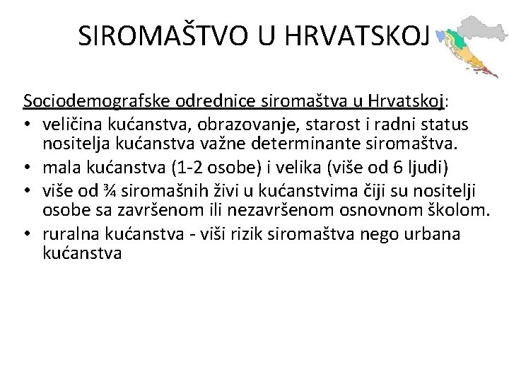 SIROMAŠTVO U HRVATSKOJ Sociodemografske odrednice siromaštva u Hrvatskoj: • veličina kućanstva, obrazovanje, starost i