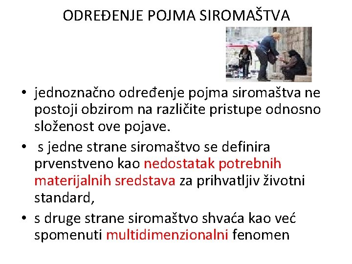 ODREĐENJE POJMA SIROMAŠTVA • jednoznačno određenje pojma siromaštva ne postoji obzirom na različite pristupe