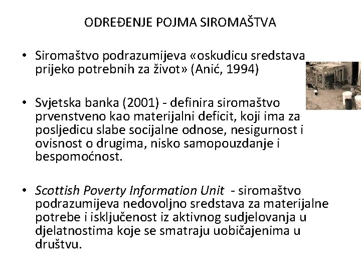 ODREĐENJE POJMA SIROMAŠTVA • Siromaštvo podrazumijeva «oskudicu sredstava prijeko potrebnih za život» (Anić, 1994)