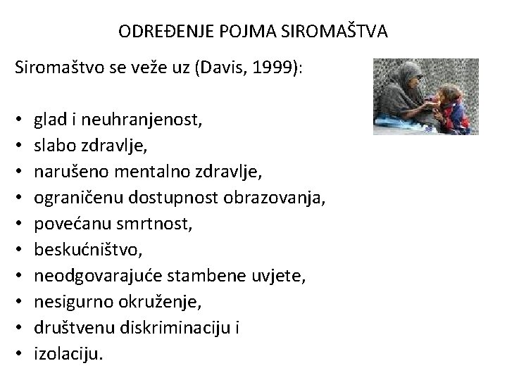 ODREĐENJE POJMA SIROMAŠTVA Siromaštvo se veže uz (Davis, 1999): • • • glad i