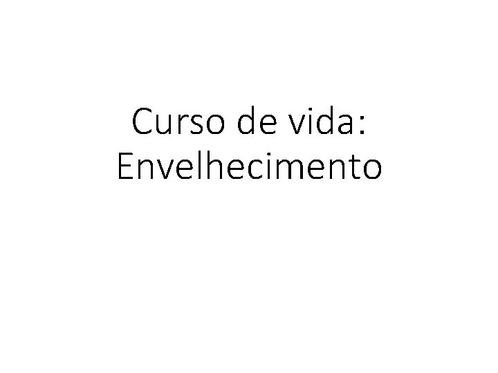 Curso de vida: Envelhecimento 