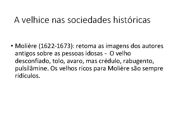 A velhice nas sociedades históricas • Molière (1622 -1673): retoma as imagens dos autores