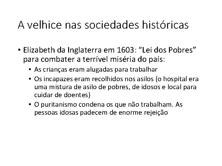 A velhice nas sociedades históricas • Elizabeth da Inglaterra em 1603: “Lei dos Pobres”