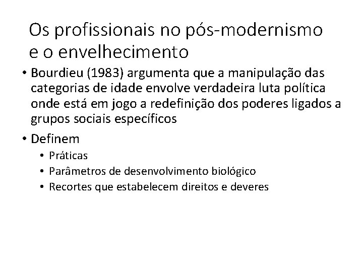 Os profissionais no pós-modernismo e o envelhecimento • Bourdieu (1983) argumenta que a manipulação