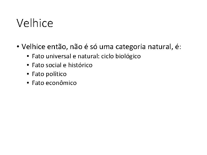 Velhice • Velhice então, não é só uma categoria natural, é: • • Fato