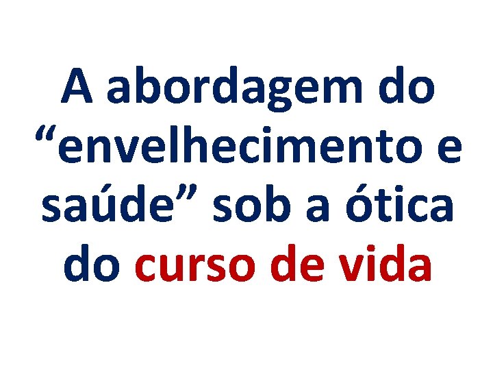 A abordagem do “envelhecimento e saúde” sob a ótica do curso de vida 