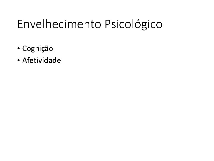 Envelhecimento Psicológico • Cognição • Afetividade 