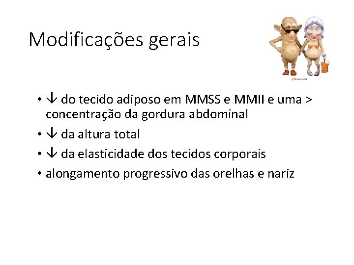 Modificações gerais • do tecido adiposo em MMSS e MMII e uma > concentração
