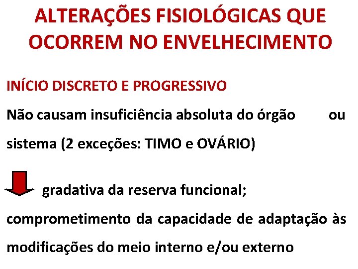 ALTERAÇÕES FISIOLÓGICAS QUE OCORREM NO ENVELHECIMENTO INÍCIO DISCRETO E PROGRESSIVO Não causam insuficiência absoluta