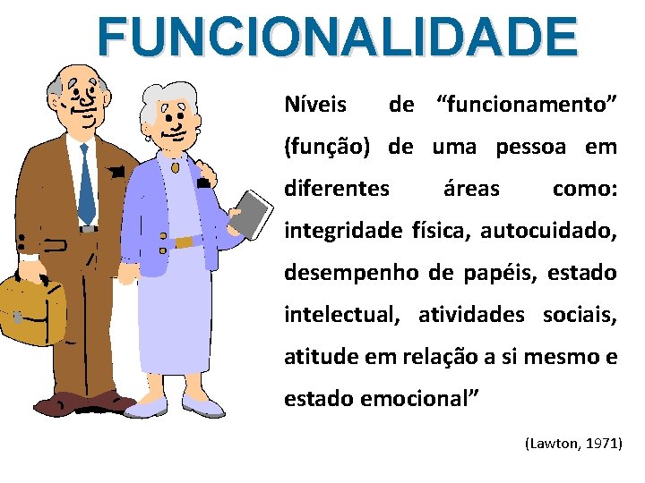 FUNCIONALIDADE Níveis de “funcionamento” (função) de uma pessoa em diferentes áreas como: integridade física,