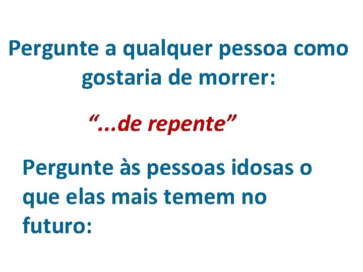 Pergunte a qualquer pessoa como gostaria de morrer: “. . . de repente” Pergunte