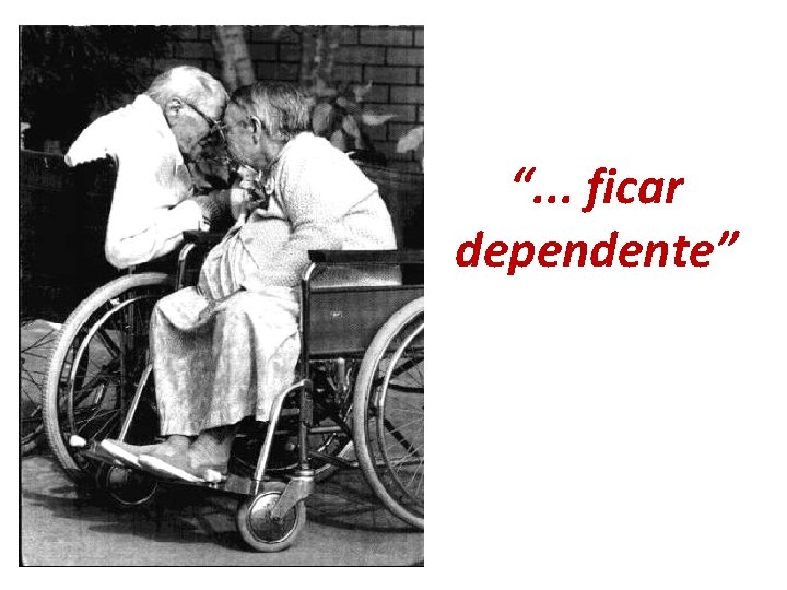 “. . . ficar dependente” 