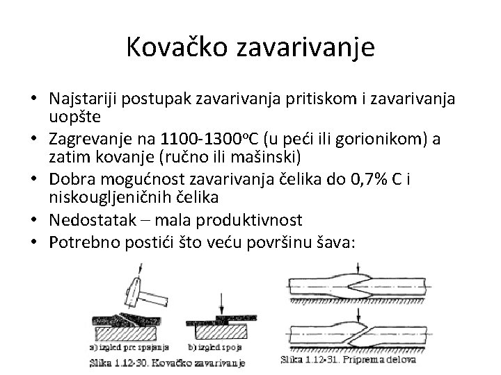 Kovačko zavarivanje • Najstariji postupak zavarivanja pritiskom i zavarivanja uopšte • Zagrevanje na 1100