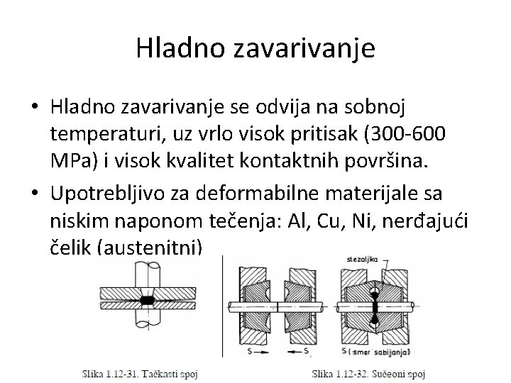 Hladno zavarivanje • Hladno zavarivanje se odvija na sobnoj temperaturi, uz vrlo visok pritisak