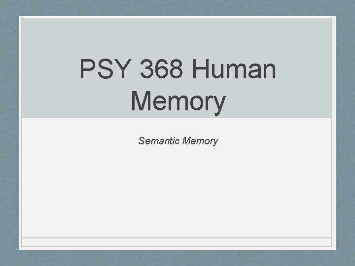 PSY 368 Human Memory Semantic Memory 