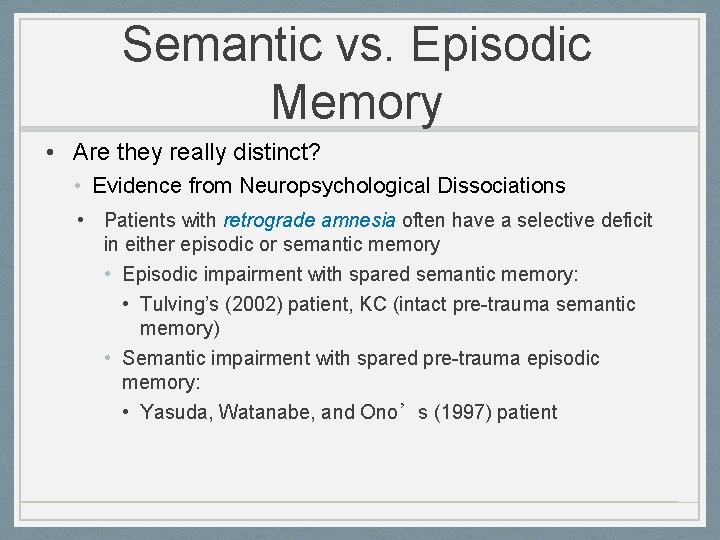 Semantic vs. Episodic Memory • Are they really distinct? • Evidence from Neuropsychological Dissociations