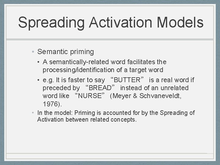 Spreading Activation Models • Semantic priming • A semantically-related word facilitates the processing/identification of