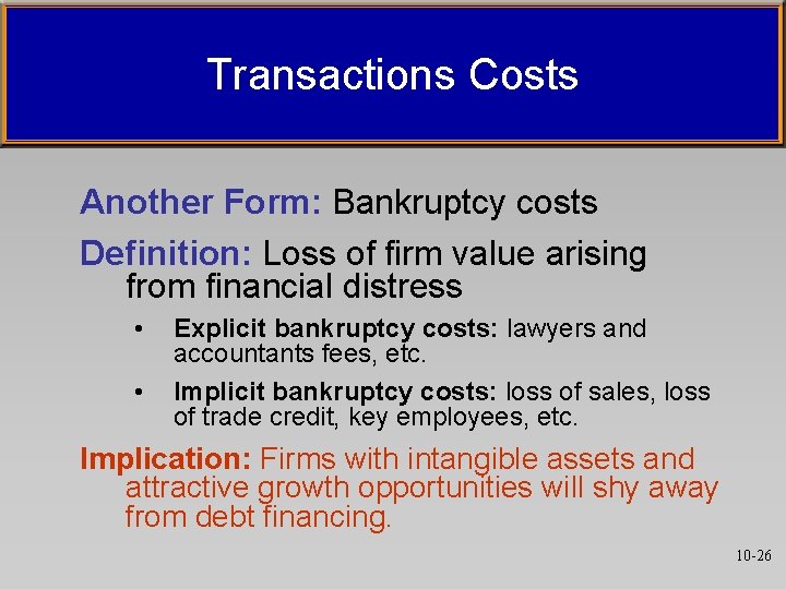Transactions Costs Another Form: Bankruptcy costs Definition: Loss of firm value arising from financial