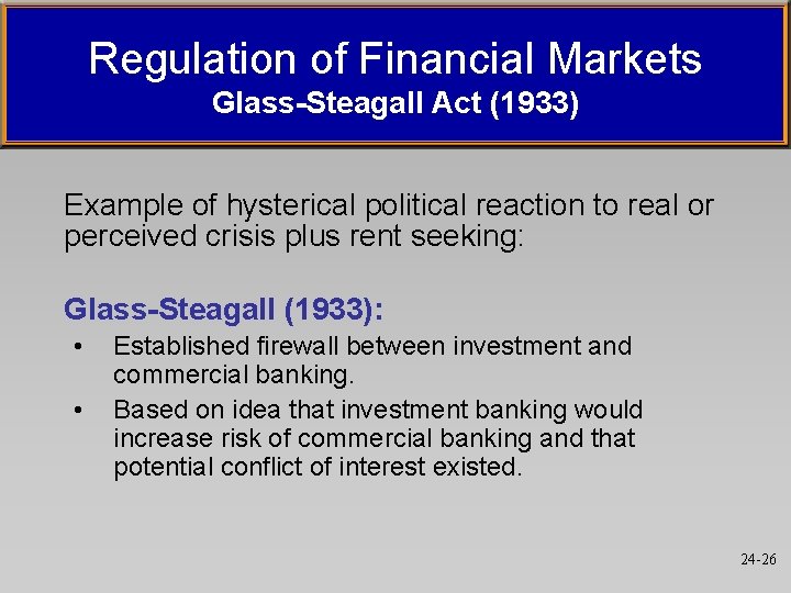 Regulation of Financial Markets Glass-Steagall Act (1933) Example of hysterical political reaction to real Regulation of Financial Markets Glass-Steagall Act (1933) Example of hysterical political reaction to real