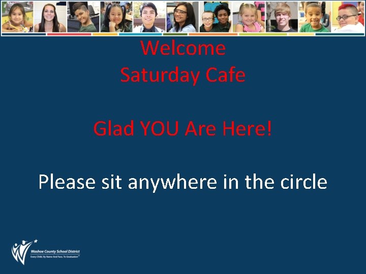 Welcome Saturday Cafe Glad YOU Are Here! Please sit anywhere in the circle 