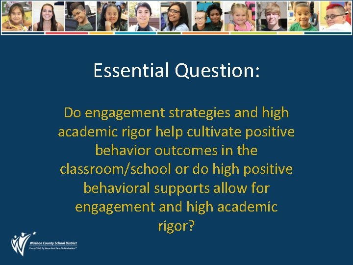 Essential Question: Do engagement strategies and high academic rigor help cultivate positive behavior outcomes