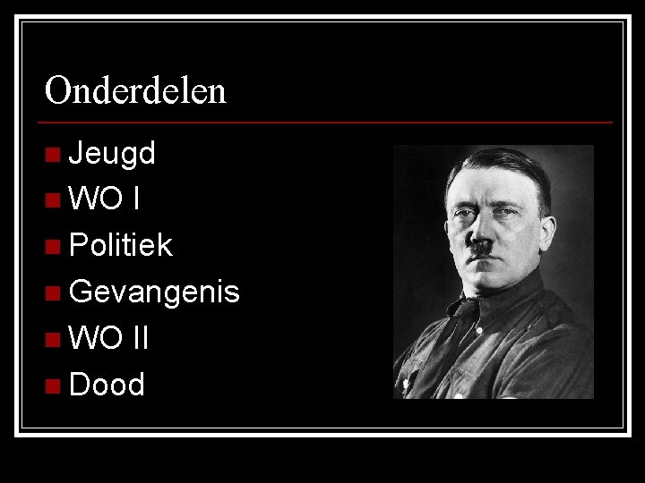 Onderdelen n Jeugd n WO I n Politiek n Gevangenis n WO II n