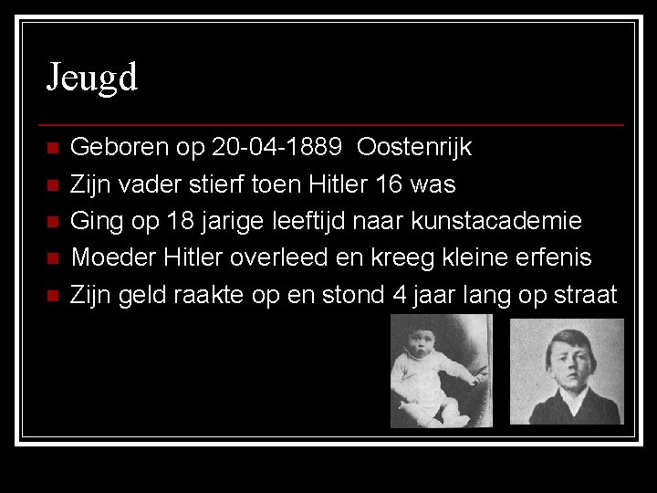 Jeugd n n n Geboren op 20 -04 -1889 Oostenrijk Zijn vader stierf toen