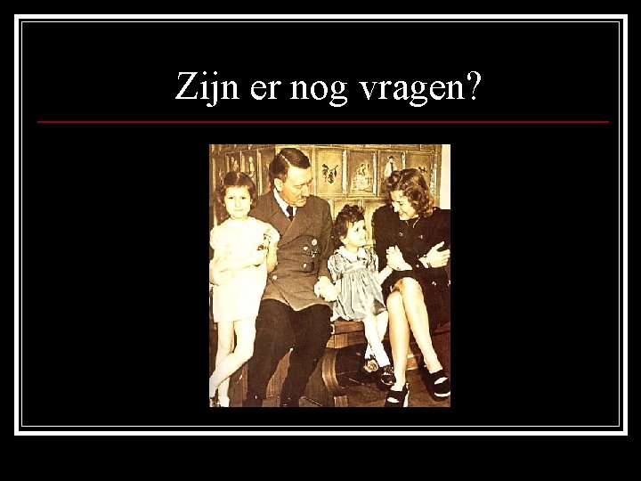 Zijn er nog vragen? 