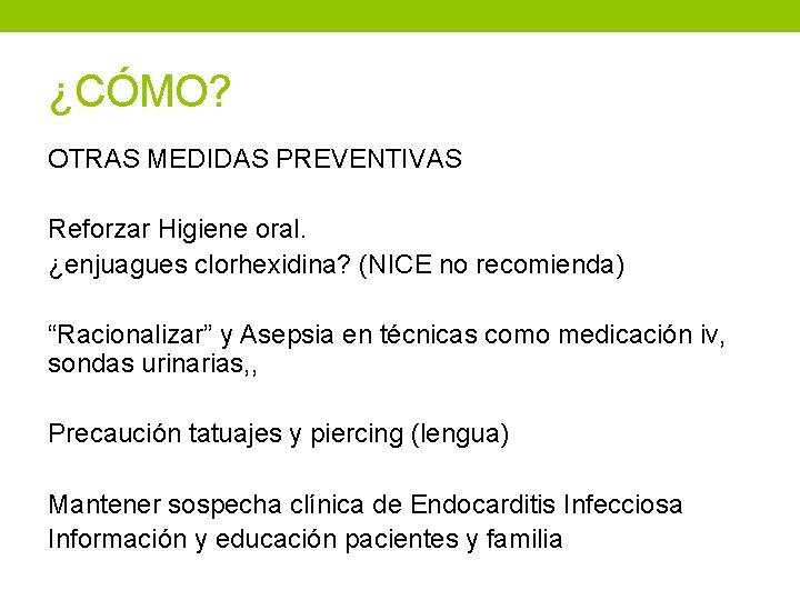 ¿CÓMO? OTRAS MEDIDAS PREVENTIVAS Reforzar Higiene oral. ¿enjuagues clorhexidina? (NICE no recomienda) “Racionalizar” y