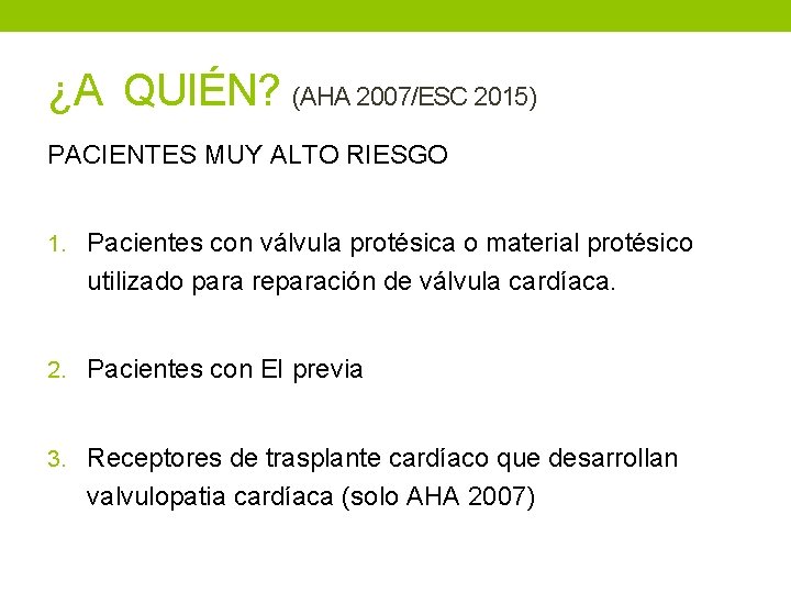 ¿A QUIÉN? (AHA 2007/ESC 2015) PACIENTES MUY ALTO RIESGO 1. Pacientes con válvula protésica