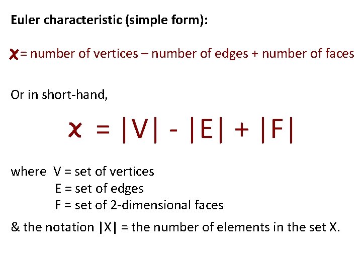 Euler characteristic (simple form): = number of vertices – number of edges + number