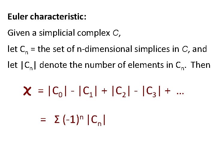 Euler characteristic: Given a simplicial complex C, let Cn = the set of n-dimensional