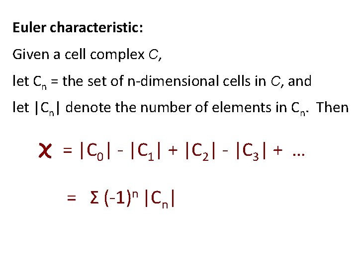 Euler characteristic: Given a cell complex C, let Cn = the set of n-dimensional