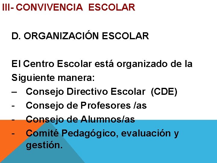 III- CONVIVENCIA ESCOLAR D. ORGANIZACIÓN ESCOLAR El Centro Escolar está organizado de la Siguiente