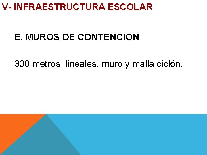V- INFRAESTRUCTURA ESCOLAR E. MUROS DE CONTENCION 300 metros lineales, muro y malla ciclón.
