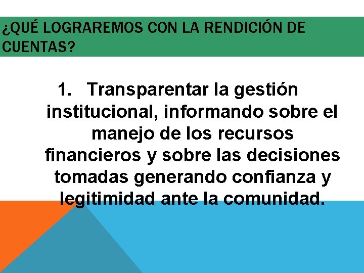 ¿QUÉ LOGRAREMOS CON LA RENDICIÓN DE CUENTAS? 1. Transparentar la gestión institucional, informando sobre