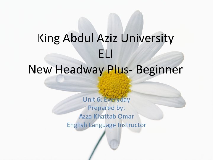 King Abdul Aziz University ELI New Headway Plus- Beginner Unit 6: Everyday Prepared by: