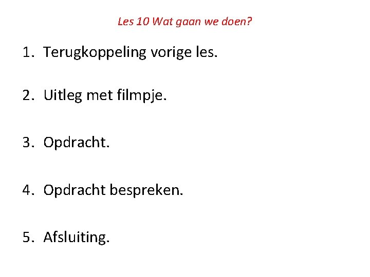 Les 10 Wat gaan we doen? 1. Terugkoppeling vorige les. 2. Uitleg met filmpje.