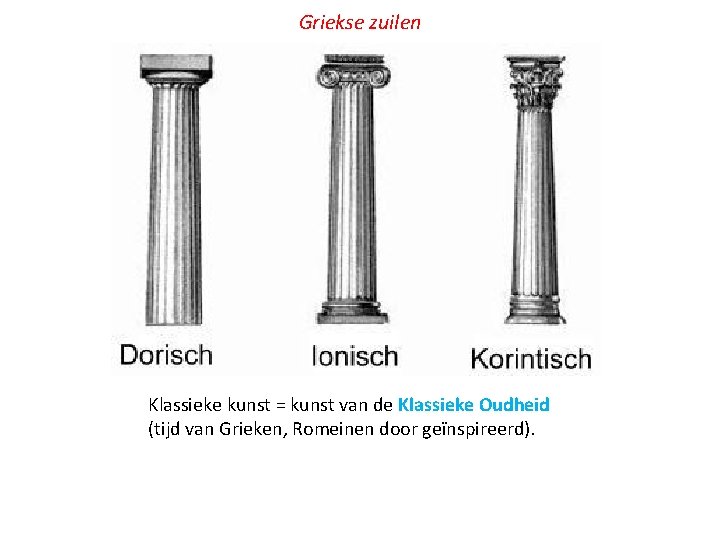 Griekse zuilen Klassieke kunst = kunst van de Klassieke Oudheid (tijd van Grieken, Romeinen