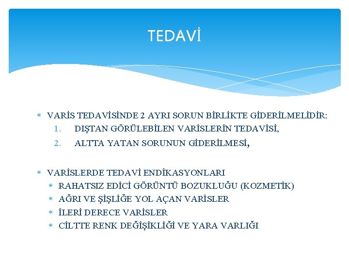 TEDAVİ VARİS TEDAVİSİNDE 2 AYRI SORUN BİRLİKTE GİDERİLMELİDİR: 1. DIŞTAN GÖRÜLEBİLEN VARİSLERİN TEDAVİSİ, 2.