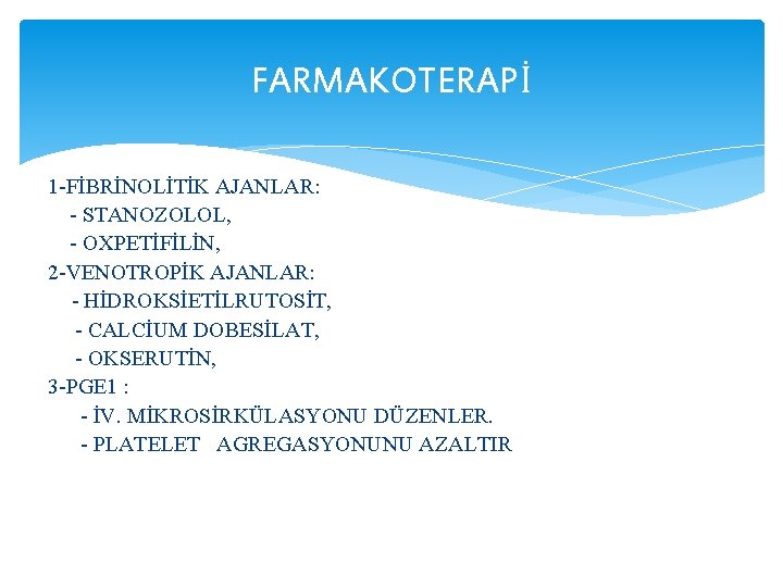 FARMAKOTERAPİ 1 -FİBRİNOLİTİK AJANLAR: - STANOZOLOL, - OXPETİFİLİN, 2 -VENOTROPİK AJANLAR: - HİDROKSİETİLRUTOSİT, -