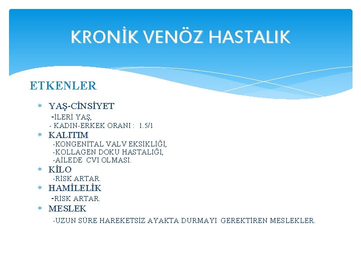 KRONİK VENÖZ HASTALIK ETKENLER YAŞ-CİNSİYET -İLERİ YAŞ, - KADIN-ERKEK ORANI : 1. 5/1 KALITIM