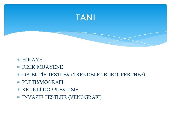 TANI HİKAYE FİZİK MUAYENE OBJEKTİF TESTLER (TRENDELENBURG, PERTHES) PLETİSMOGRAFİ RENKLİ DOPPLER USG İNVAZİF TESTLER