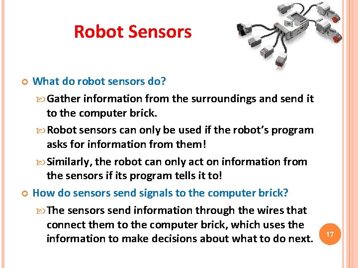 Robot Sensors What do robot sensors do? Gather information from the surroundings and send Robot Sensors What do robot sensors do? Gather information from the surroundings and send