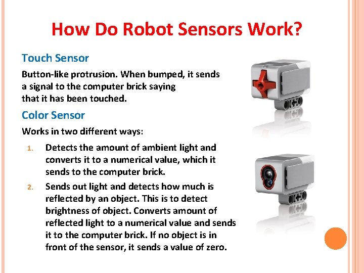How Do Robot Sensors Work? Touch Sensor Button-like protrusion. When bumped, it sends a How Do Robot Sensors Work? Touch Sensor Button-like protrusion. When bumped, it sends a